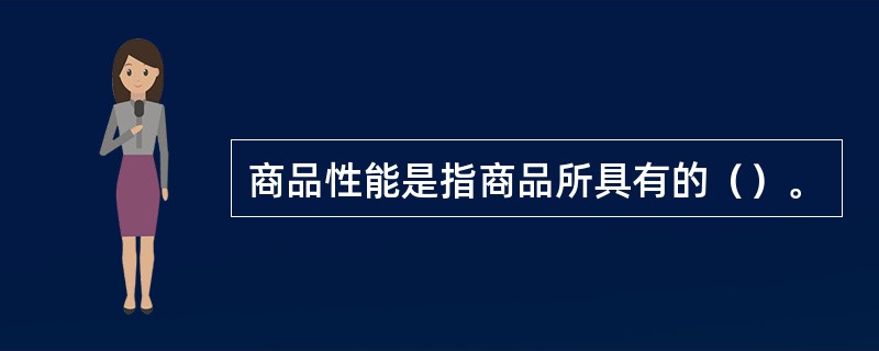 商品性能是指商品所具有的（）。