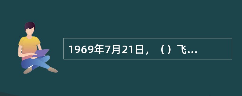 1969年7月21日，（）飞船上的宇航员首次登上月球。