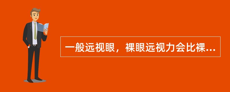 一般远视眼，裸眼远视力会比裸眼近视力（）。