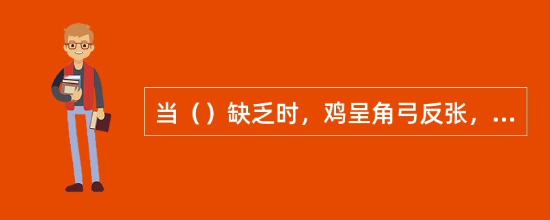 当（）缺乏时，鸡呈角弓反张，羽毛蓬乱，频繁痉挛，鸡的这种症状呈现“观星状”。