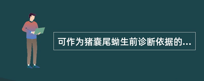 可作为猪囊尾蚴生前诊断依据的是（）。