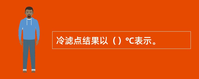 冷滤点结果以（）℃表示。
