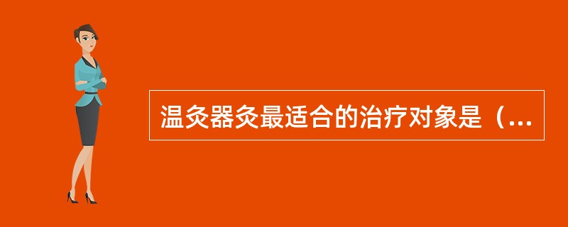 温灸器灸最适合的治疗对象是（）。
