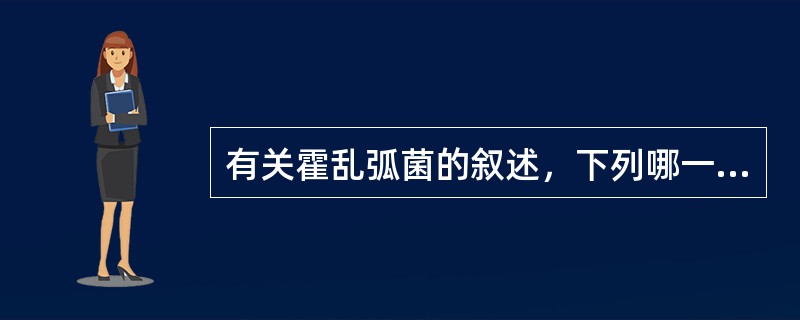 有关霍乱弧菌的叙述，下列哪一个是正确的（）。