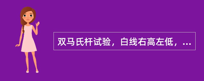 双马氏杆试验，白线右高左低，诊为（）。