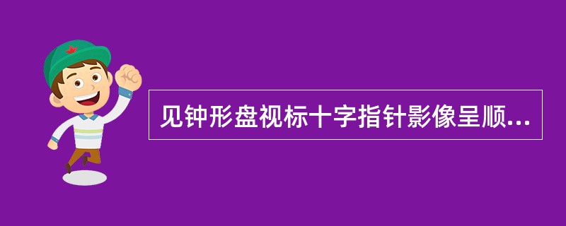 见钟形盘视标十字指针影像呈顺时针旋转偏移，诊为（）。