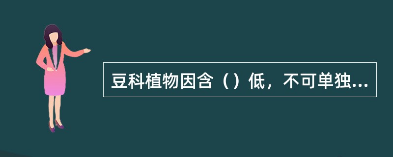 豆科植物因含（）低，不可单独青贮。