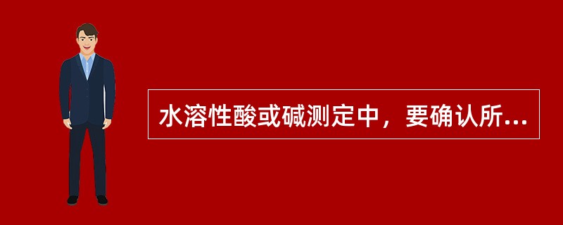 水溶性酸或碱测定中，要确认所用的试剂、蒸馏水、乙醇等为（）后方可使用。