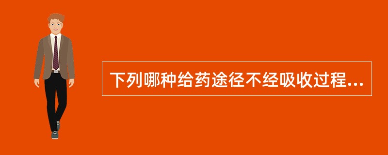 下列哪种给药途径不经吸收过程（）。