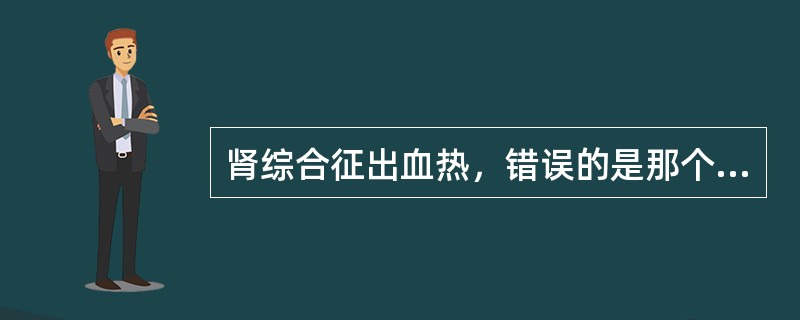 肾综合征出血热，错误的是那个选项？（）