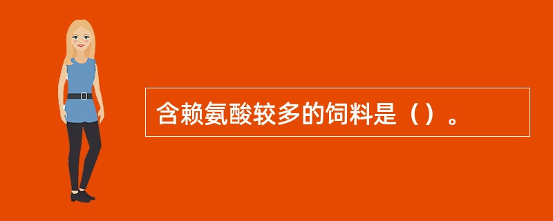 含赖氨酸较多的饲料是（）。