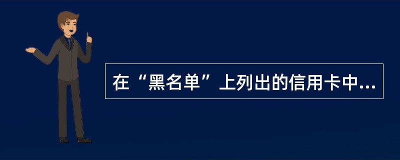 在“黑名单”上列出的信用卡中有（）。