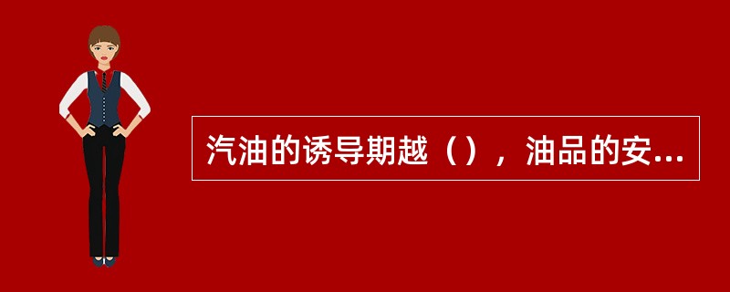 汽油的诱导期越（），油品的安定性越（）。