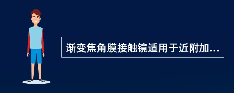 渐变焦角膜接触镜适用于近附加光度（）的配戴者。