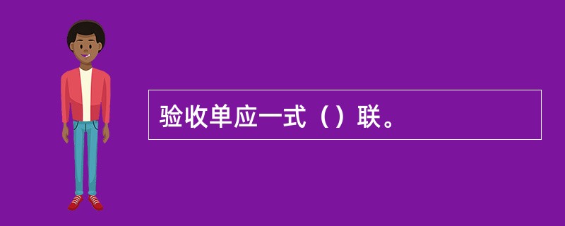 验收单应一式（）联。