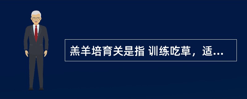 羔羊培育关是指 训练吃草，适时断乳