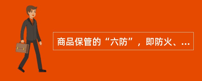 商品保管的“六防”，即防火、防盗、防雨、防毒、防风、（）。