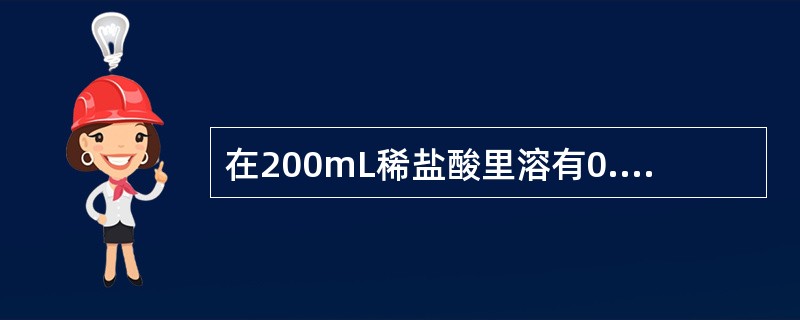 在200mL稀盐酸里溶有0.73gHCl，则溶液的物质的量浓度是（）。