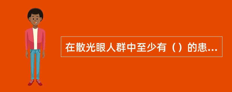 在散光眼人群中至少有（）的患者由于球镜焦度相对柱镜焦度比例过小，需要配戴环曲面接