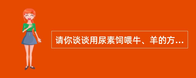 请你谈谈用尿素饲喂牛、羊的方法。