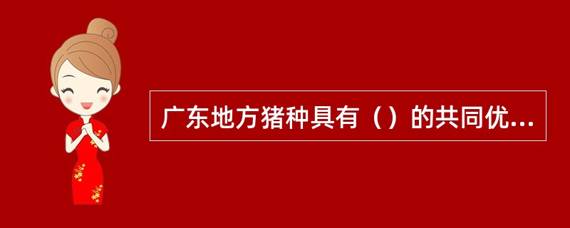 广东地方猪种具有（）的共同优点；