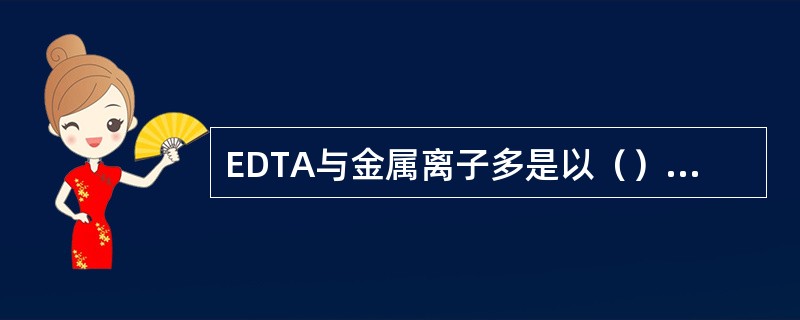 EDTA与金属离子多是以（）的关系配合。