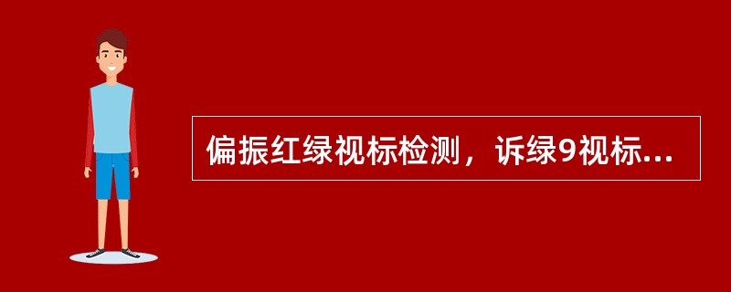 偏振红绿视标检测，诉绿9视标红5视标清晰，下一步调整方法为（）。