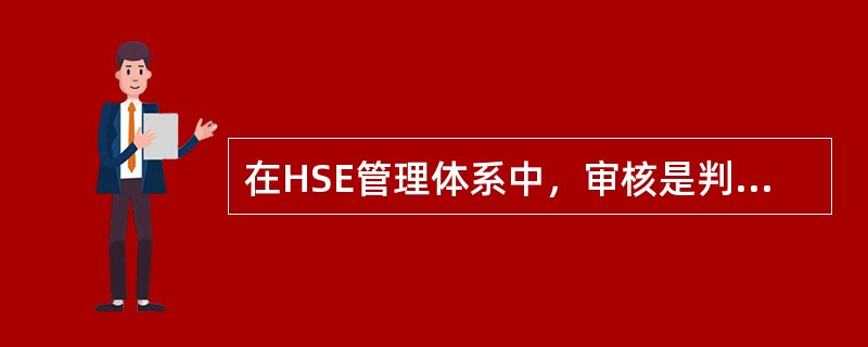 在HSE管理体系中，审核是判别管理活动和有关的过程（），并系统地验证企业实施安全