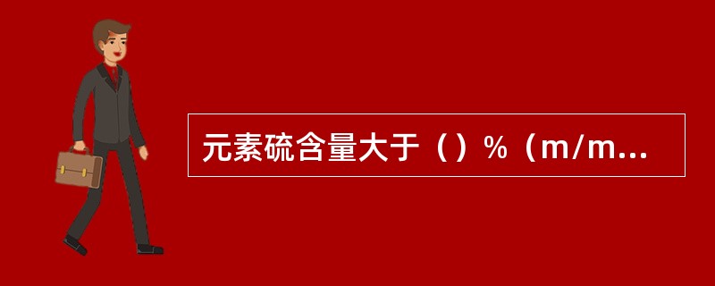 元素硫含量大于（）%（m/m）时对馏分燃料中硫醇硫的测定有干扰。