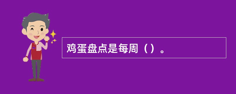 鸡蛋盘点是每周（）。