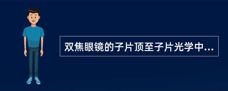 双焦眼镜的子片顶至子片光学中心的距离称为（）。