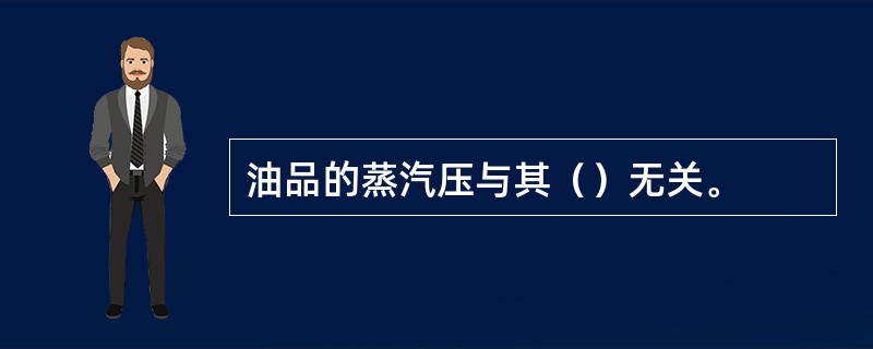 油品的蒸汽压与其（）无关。