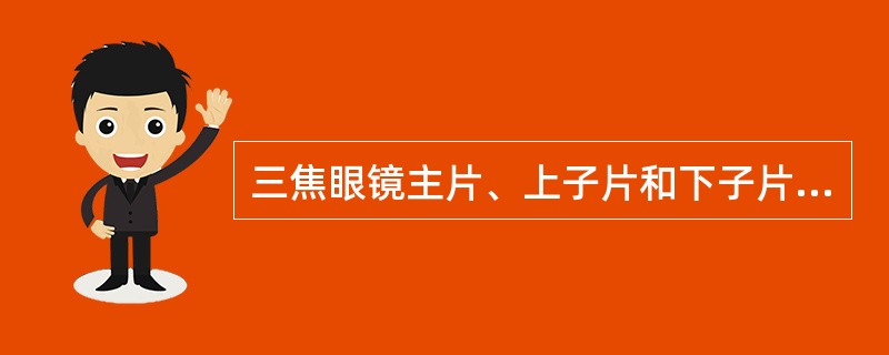 三焦眼镜主片、上子片和下子片的基曲面曲率半径应为（）。