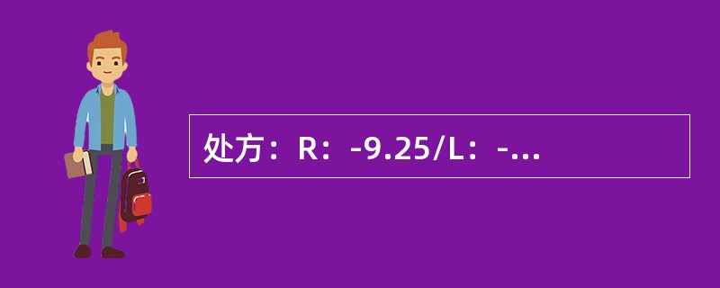 处方：R：-9.25/L：-8.50，棱镜需求：总量4△右底向下左底向上分至双侧