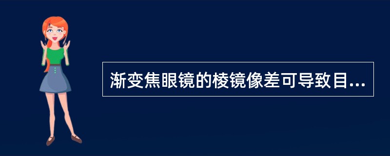 渐变焦眼镜的棱镜像差可导致目标物漂浮晃动，被称为（）。