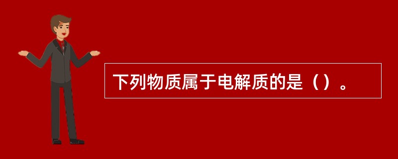 下列物质属于电解质的是（）。