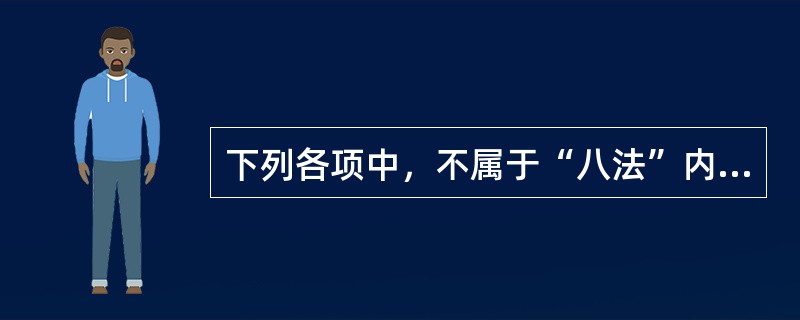 下列各项中，不属于“八法”内容的是（）