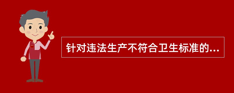 针对违法生产不符合卫生标准的食品，造成事物中毒事故或者其他食源性疾患，但没有违法