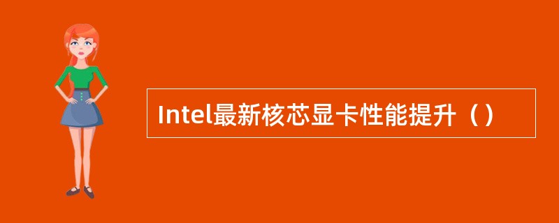 Intel最新核芯显卡性能提升（）