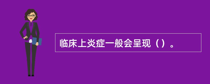 临床上炎症一般会呈现（）。