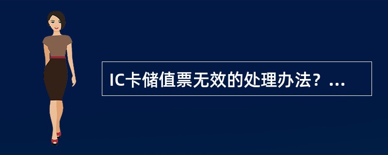 IC卡储值票无效的处理办法？（IC卡AFC系统BOM替换、退款及票务行政处理等功