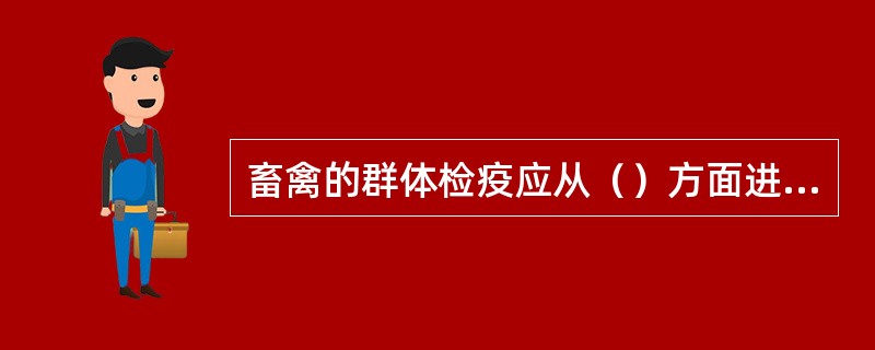 畜禽的群体检疫应从（）方面进行检查。