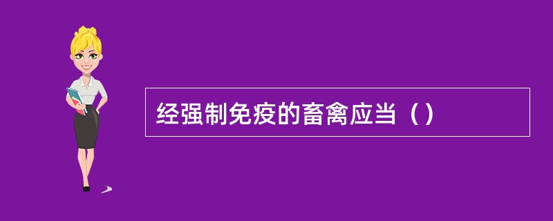 经强制免疫的畜禽应当（）