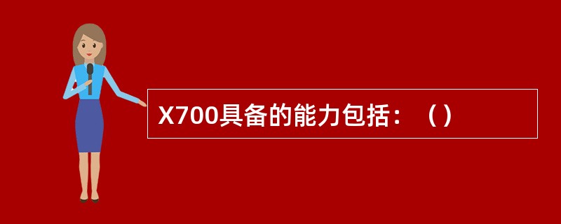 X700具备的能力包括：（）