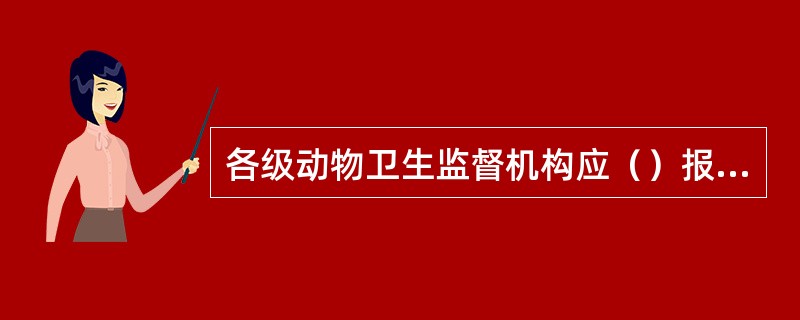 各级动物卫生监督机构应（）报告疫情。