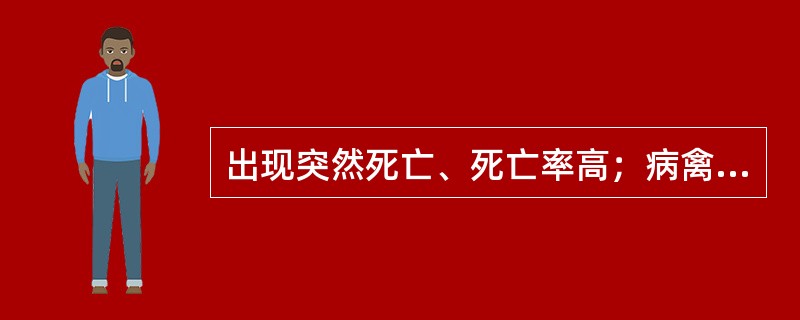 出现突然死亡、死亡率高；病禽极度沉郁，头部和眼睑部水肿，鸡冠发绀、脚鳞出血和神经