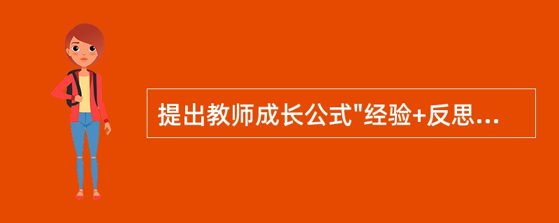 提出教师成长公式"经验+反思=成长"的是（）。