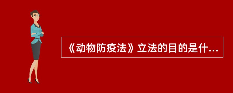 《动物防疫法》立法的目的是什么？（）。