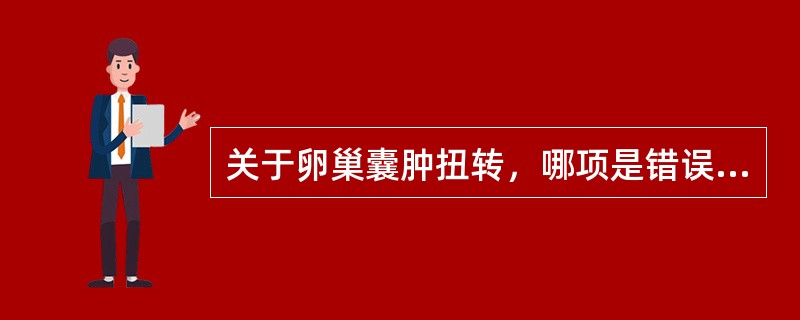 关于卵巢囊肿扭转，哪项是错误的？（）
