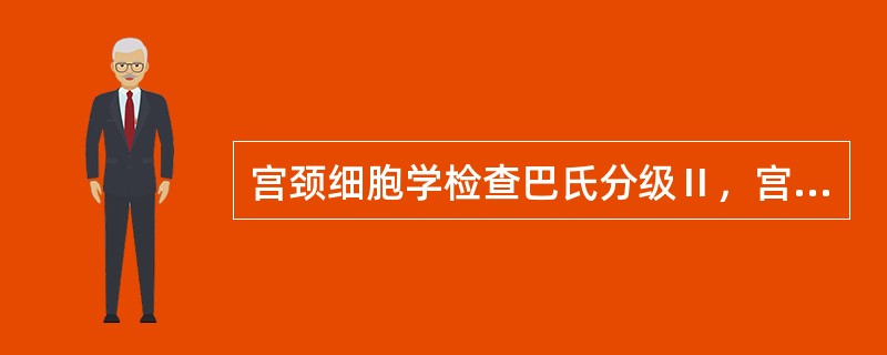 宫颈细胞学检查巴氏分级Ⅱ，宫颈活检CINⅡ级，应行（）